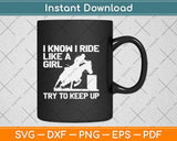 I Know I Ride Like A Girl Try To Keep Up Svg Png Dxf Digital Cutting File