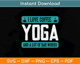 I love coffee Yoga and Bad Words - Funny Yoga Svg Png Dxf Digital Cutting File