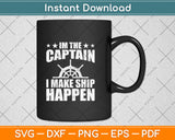 I'm the Captain I Make Ship Happen Funny Boating Svg Png Dxf Digital Cutting File