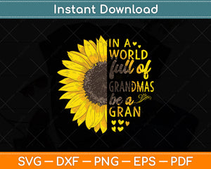 In A World Full Of Grandmas Be Gran Sunflower Svg Png Dxf Digital Cutting File