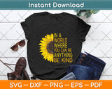 In A World Where You Can Be Anything Be Kind - Sunflower Svg Png Dxf Cutting File