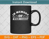 In Memory Of When I Cared Svg Png Dxf Digital Cutting File