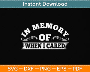 In Memory Of When I Cared Svg Png Dxf Digital Cutting File