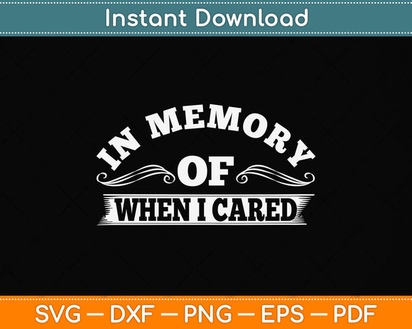 In Memory Of When I Cared Svg Png Dxf Digital Cutting File