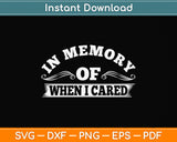 In Memory Of When I Cared Svg Png Dxf Digital Cutting File