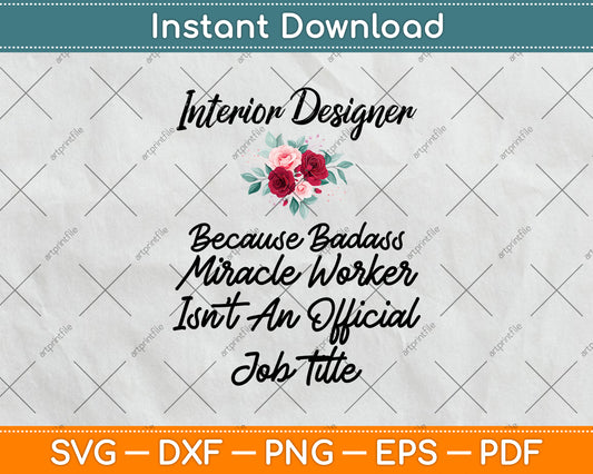 Interior Designer Because Badass Miracle Worker Isn't An Official Job Title Svg File
