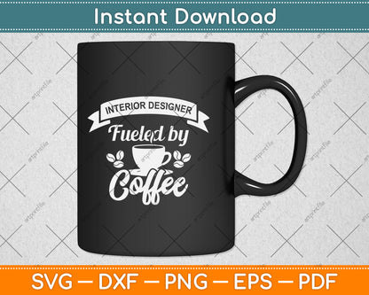 Interior Designer Fueled By Coffee Svg Png Dxf Digital Cutting File