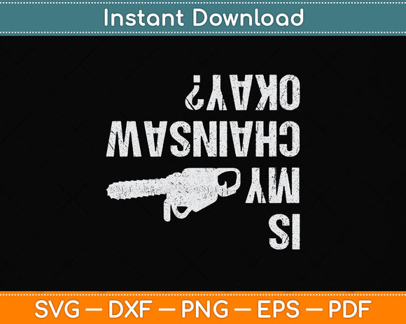 Is My Chainsaw Ok Arborist Funny Svg Png Dxf Digital Cutting File