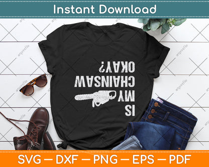 Is My Chainsaw Ok Arborist Funny Svg Png Dxf Digital Cutting File