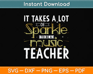 It Takes A Lot Of Sparkle To Be A Music Teacher Svg Png Dxf Digital Cutting File