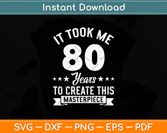 It Took Me 80 Years To Create This Masterpiece Svg Png Dxf Digital Cutting File