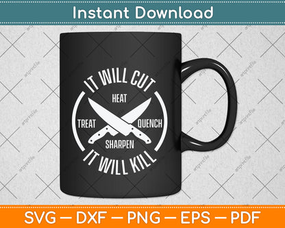 It Will Cut Heat Treat Quench Sharpen It Will Kill Svg Png Dxf Digital Cutting File