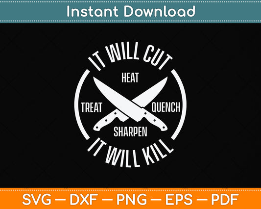 It Will Cut Heat Treat Quench Sharpen It Will Kill Svg Png Dxf Digital Cutting File