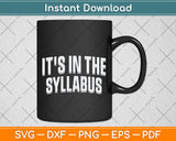 It's In The Syllabus College Professor Svg Png Dxf Digital Cutting File