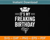 It’s My Freaking Birthday Svg Png Dxf Digital Cutting File