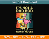 It's Not A Dad Bod It's Father Figure Flamingo Svg Png Dxf Digital Cutting File