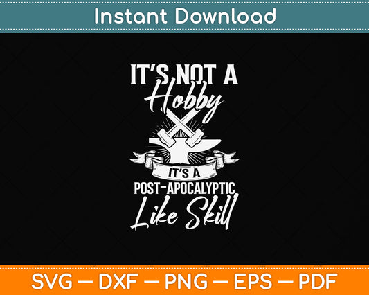 It’s Not A Hobby It’s A Post Apocalyptic Life Skill Svg Png Dxf Digital Cutting File