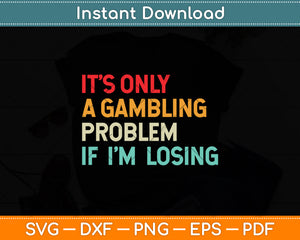 It's Only A Gambling Problem If I'm Losing Svg Png Dxf Digital Cutting File