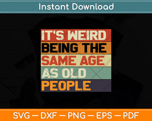 It's Weird Being The Same Age As Old People Svg Png Dxf Digital Cutting File