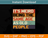 It's Weird Being The Same Age As Old People Svg Png Dxf Digital Cutting File