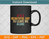 It's a Beautiful Day to Leave Me Alone Svg Png Dxf Digital Cutting File