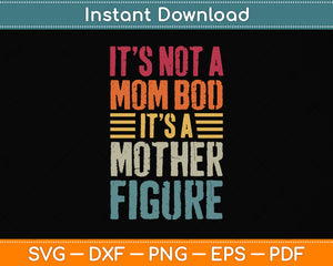 It's Not A Mom Bod Its A Mother Figure Funny Mothers Day Svg Design Cutting File