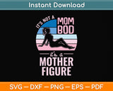 It's Not A Mom Bod Its A Mother Figure Funny Mothers Day Svg Digital Cutting File