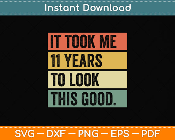 It took me 11 years to look this good 11th Birthday Svg Png Dxf Digital Cutting File