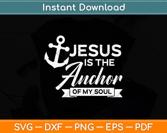 Jesus Is The Anchor Of My Soul Svg Png Dxf Digital Cutting File