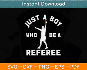 Just A Boy Who Be A Referee Ref Refereeing Whistle Svg Png Dxf Digital Cutting File