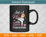 Just a Girl Who Loves Taekwondo Unicorn Svg Png Dxf Digital Cutting File