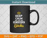 Keep Calm And Eat A Bag Of Dicks Svg Png Dxf Digital Cutting File