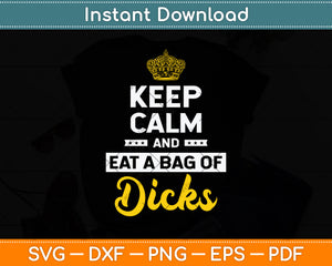 Keep Calm And Eat A Bag Of Dicks Svg Png Dxf Digital Cutting File