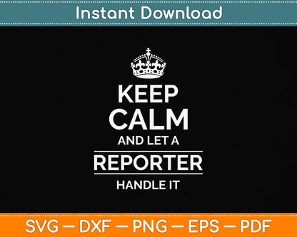 Keep Calm And Let A Reporter Handle It Svg Png Dxf Digital Cutting File