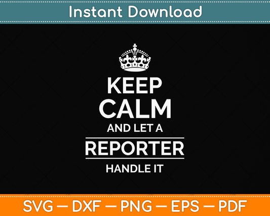 Keep Calm And Let A Reporter Handle It Svg Png Dxf Digital Cutting File