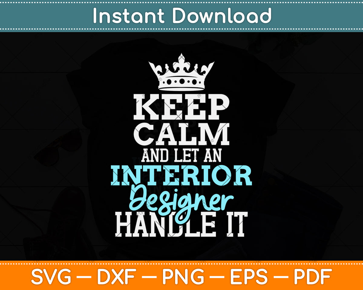 Keep Calm And Let An Interior Designer Handle It Svg Design File ...