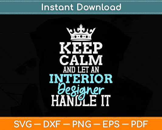 Keep Calm And Let An Interior Designer Handle It Svg Png Dxf Digital Cutting File
