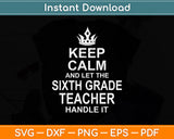 Keep Calm And Let The Sixth Grade Teacher Handle It Svg Png Dxf Digital Cutting File