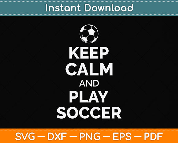 Keep Calm And Play Soccer Svg Png Dxf Digital Cutting File