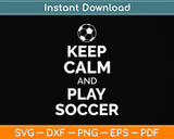 Keep Calm And Play Soccer Svg Png Dxf Digital Cutting File