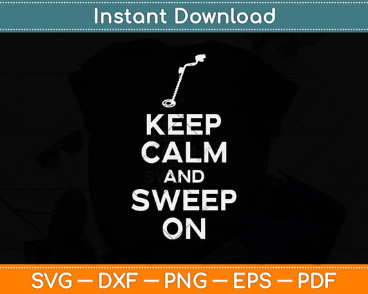 Keep Calm And Sweep On Funny Metal Detector Svg Png Dxf Digital Cutting File