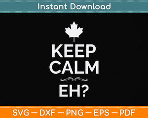 Keep Calm Eh Canadian Canada Svg Png Dxf Digital Cutting File