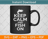 Keep Calm Fish On Funny Fishing Fisherman Svg Png Dxf Digital Cutting File