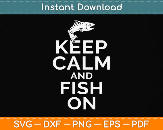 Keep Calm Fish On Funny Fishing Fisherman Svg Png Dxf Digital Cutting File