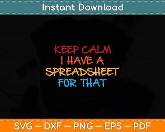 Keep Calm I Have A Spreadsheet For That Funny Accountant Svg Cutting File
