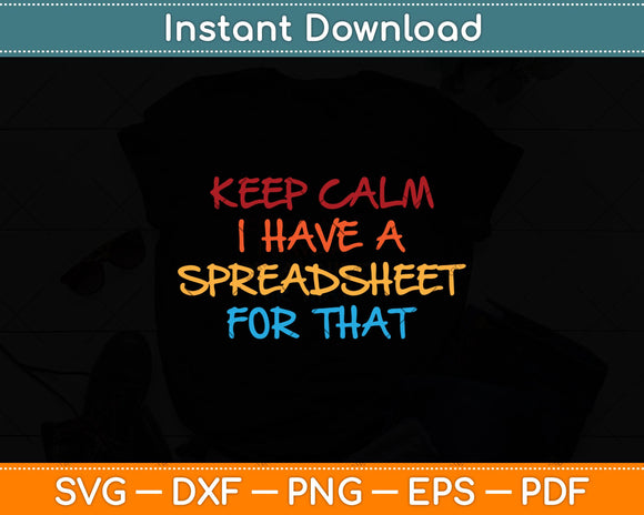 Keep Calm I Have A Spreadsheet For That Funny Accountant Svg Cutting File
