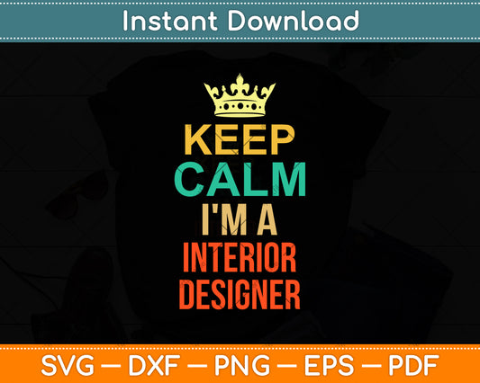 Keep Calm I'm A Interior Designer Svg Png Dxf Digital Cutting File