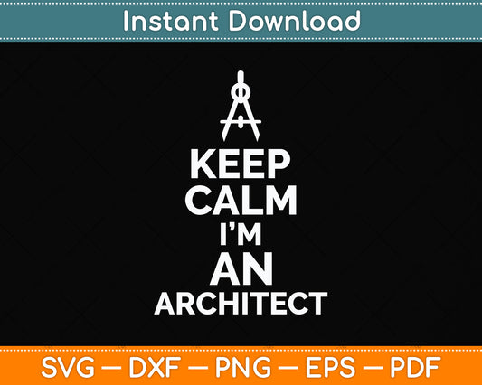 Keep Calm I'm An Architect Svg Png Dxf Digital Cutting File