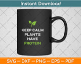 Keep Calm Plants Have Protein Vegan Svg Png Dxf Digital Cutting File