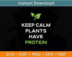 Keep Calm Plants Have Protein Vegan Svg Png Dxf Digital Cutting File